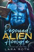 Rescued by the Alien Acolyte (Villains Do It Better #1) by Lara Roth