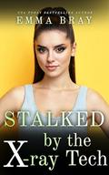 Stalked by the X-Ray Tech (Stalking A-Z #24) by Emma Bray