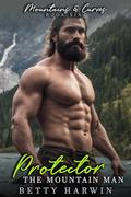 Protector: The Mountain Man (Mountains and Curves #6) by Betty Harwin