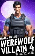 Mated to the Werewolf Villain 4 (Mated to the Werewolf Villain #4) by Beatrix Arden