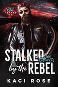 Stalked by the Rebel (Rebel Hearts MC #1) by Kaci Rose