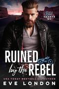 Ruined by the Rebel (Rebel Hearts MC #1) by Eve London