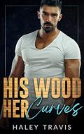 His Wood, Her Curves by Haley Travis