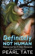 Definitely Not Human: Paranormal Sci-Fi Alien Romance (Alien Integration #1) by Pearl Tate
