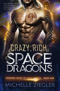 Crazy, Rich, Space Dragons (Dragons Guide to Space Dating #1) by Michelle Ziegler
