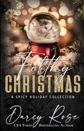 Filthy Christmas : A Spicy Holiday Romance Collection by Darcy Rose