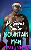 My Secret Santa Mountain Man (Mountain Men of Cady Springs #5) by Opal Nicks