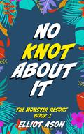 No Knot About It (The Monster Resort #1) by Elliot Ason