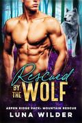 Rescued By The Wolf (Aspen Ridge Pack: Mountain Rescue #5) by Luna Wilder