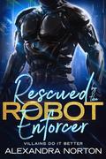 Rescued by the Robot Enforcer (Villains Do It Better #1) by Alexandra Norton