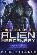 Protected by the Alien Mercenary by Robin O'Connor