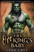 The Orc King's Baby (Fated Mates for Alien Orc Monsters #1) by Lena Grey