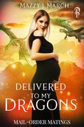 Delivered to My Dragons (Mail-Order Matings #13) by Mazzy J. March