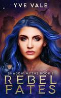 Rebel Fates (Shadow Myths #2) by Yve Vale