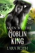 Taken by the Goblin King (Abducted by the Ruthless Royal #1) by Lara Roth