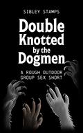 Double Knotted By The Dogmen: A Rough Outdoor Group Sex Short by Sibley Stamps