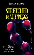 Stretched By Alien Eggs: An Ovipositor Tentacle Sex Short by Sibley Stamps