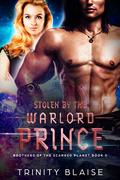 Stolen by the Warlord Prince (Brothers of the Scarred Planet #3) by Trinity Blaise