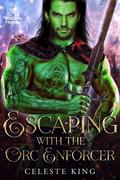 Escaping with the Orc Enforcer by Celeste King