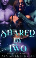 Shared by Two (Seeding Eden #2) by Aya Morningstar