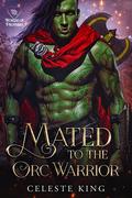 Mated to the Orc Warrior by Celeste King