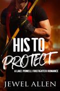 His to Protect (Lake Powell Firefighter Romance #1) by Jewel Allen