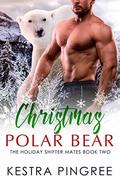 Christmas Polar Bear (The Holiday Shifter Mates #2) by Kestra Pingree
