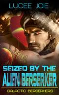Seized by the Alien Berserker (Galactic Berserkers #1) by Lucee Joie