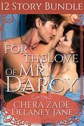 For the Love of Mr. Darcy: An Erotic Twelve Short Story Pride and Prejudice Bundle by Chera Zade