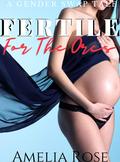Fertile For The Orcs: A Gender Swap Tale by Amelia Rose
