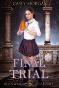 Final Trial (Ironwood Academy #5) by Casey Morgan