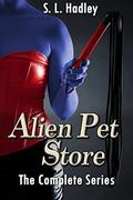 Alien Pet Store: The Complete Series by S.L. Hadley