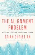 The Alignment Problem: Machine Learning and Human Values by Brian Christian