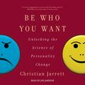 Be Who You Want: Unlocking the Science of Personality Change by Joe Jameson