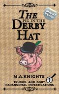 The Pig in the Derby Hat: Trussel and Gout: Paranormal Investigations No.1 by M.A. Knights