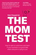 The Mom Test: How to talk to customers & learn if your business is a good idea when everyone is lying to you by Rob Fitzpatrick
