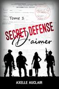 SECRET DÉFENSE d'aimer - Tome 1 by Axelle Auclair