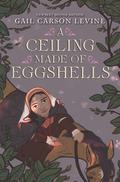 A Ceiling Made of Eggshells by Gail Carson Levine