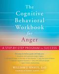 The Cognitive Behavioral Workbook for Anger: A Step-by-Step Program for Success by William J. Knaus