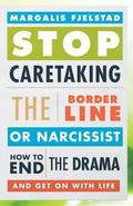 Stop Caretaking the Borderline or Narcissist: How to End the Drama and Get on with Life by Margalis Fjelstad