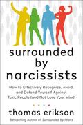 Surrounded by Narcissists: How to Effectively Recognize, Avoid, and Defend Yourself Against Toxic People (The Surrounded by Idiots #1) by Thomas Erikson
