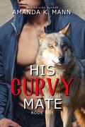 His Curvy Mate Book One by Amanda K. Mann