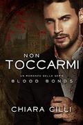 Non Toccarmi (Blood Bonds Vol. #7) by Chiara Cilli