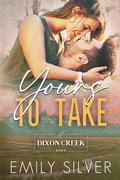 Yours To Take (Dixon Creek Ranch #1) by Emily Silver