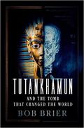 Tutankhamun and the Tomb that Changed the World by Bob Brier