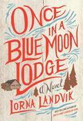 Once in a Blue Moon Lodge: A Novel by Lorna Landvik