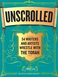 Unscrolled: 54 Writers and Artists Wrestle with the Torah by Aimee Bender