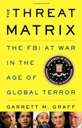 The Threat Matrix: The FBI at War in the Age of Global Terror by Garrett M. Graff