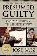 Presumed Guilty: Casey Anthony: The Inside Story by José Báez