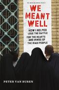 We Meant Well: How I Helped Lose the Battle for the Hearts and Minds of the Iraqi People (American Empire Project #1) by Peter Van Buren